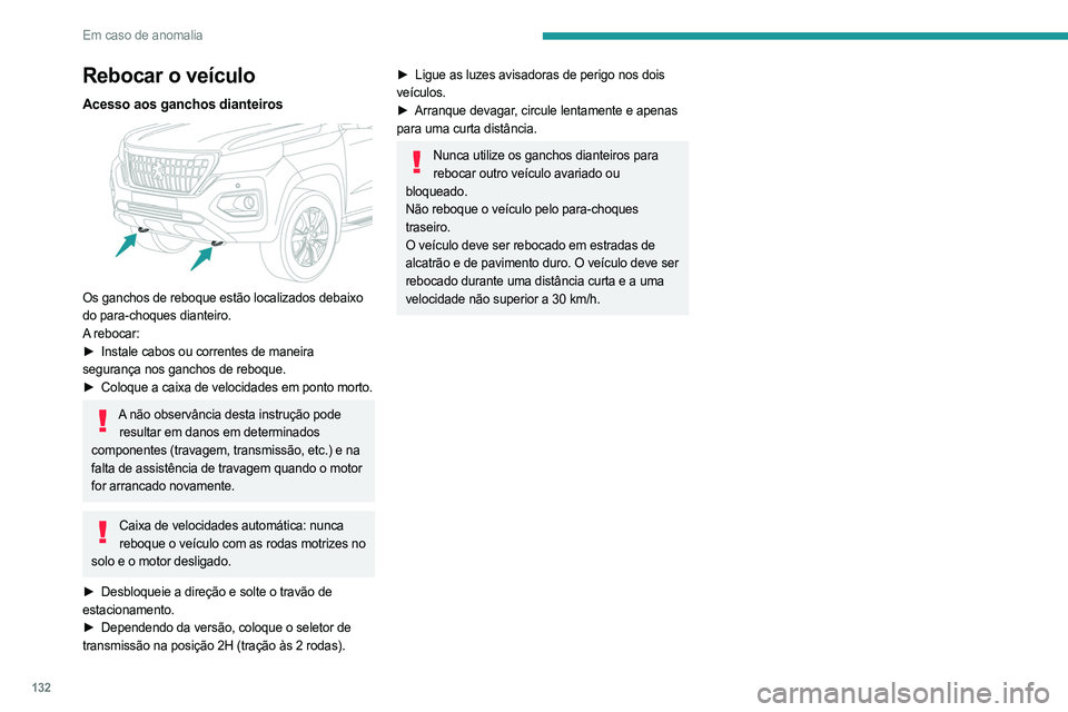 PEUGEOT LANDTREK 2023  Manual de utilização (in Portuguese) 132
Em caso de anomalia
Rebocar o veículo
Acesso aos ganchos dianteiros 
 
Os ganchos de reboque estão localizados debaixo 
do para-choques dianteiro.
A rebocar:
► 
Instale cabos ou correntes de m