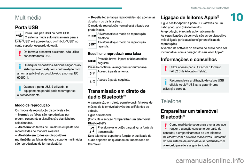 PEUGEOT LANDTREK 2023 Manual de utilização (in Portuguese) 141
Sistema de áudio Bluetooth®
10Multimédia
Porta USB
Insira uma pen USB na porta USB.O sistema muda automaticamente para a
fonte “USB” e é apresentado o símbolo “USB” no
canto superio PEUGEOT LANDTREK 2023 Manual de utilização (in Portuguese) 141
Sistema de áudio Bluetooth®
10Multimédia
Porta USB
Insira uma pen USB na porta USB.O sistema muda automaticamente para a
fonte “USB” e é apresentado o símbolo “USB” no
canto superio