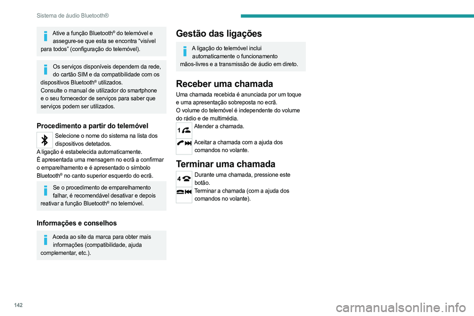 PEUGEOT LANDTREK 2023 Manual de utilização (in Portuguese) 142
Sistema de áudio Bluetooth®
Ative a função Bluetooth® do telemóvel e
assegure-se que esta se encontra “visível
para todos” (configuração do telemóvel).
Os serviços disponíveis de PEUGEOT LANDTREK 2023 Manual de utilização (in Portuguese) 142
Sistema de áudio Bluetooth®
Ative a função Bluetooth® do telemóvel e
assegure-se que esta se encontra “visível
para todos” (configuração do telemóvel).
Os serviços disponíveis de