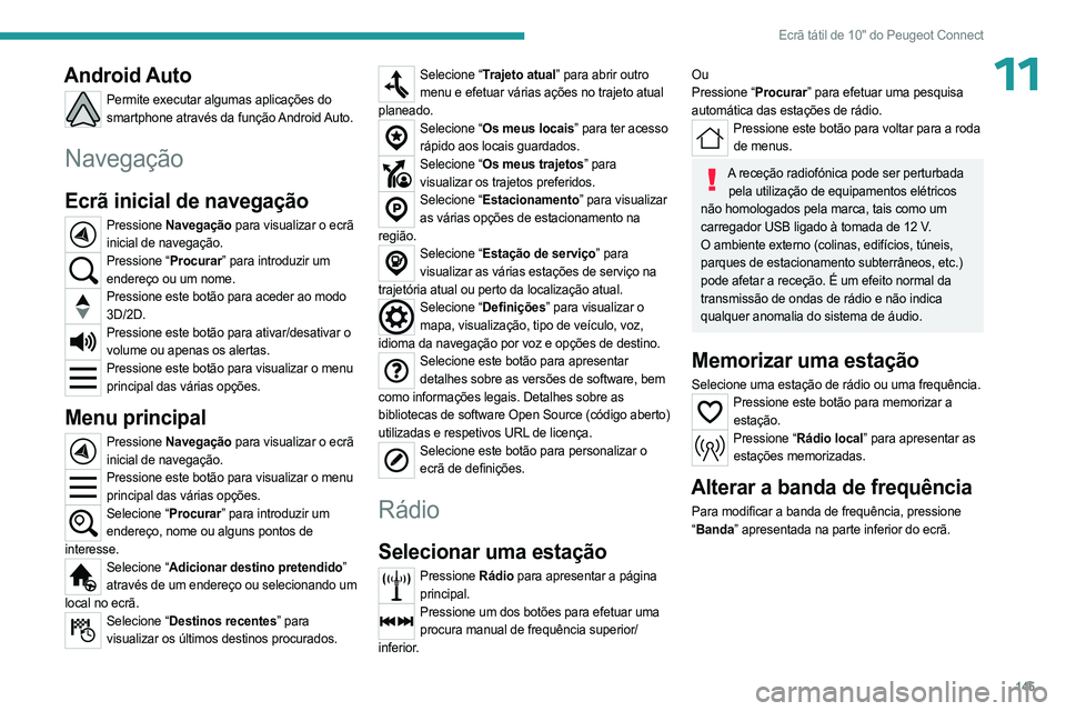 PEUGEOT LANDTREK 2023  Manual de utilização (in Portuguese) 145
Ecrã tátil de 10" do Peugeot Connect
11Android Auto
Permite executar algumas aplicações do smartphone através da função Android Auto.
Navegação
Ecrã inicial de navegação
Pressione 
