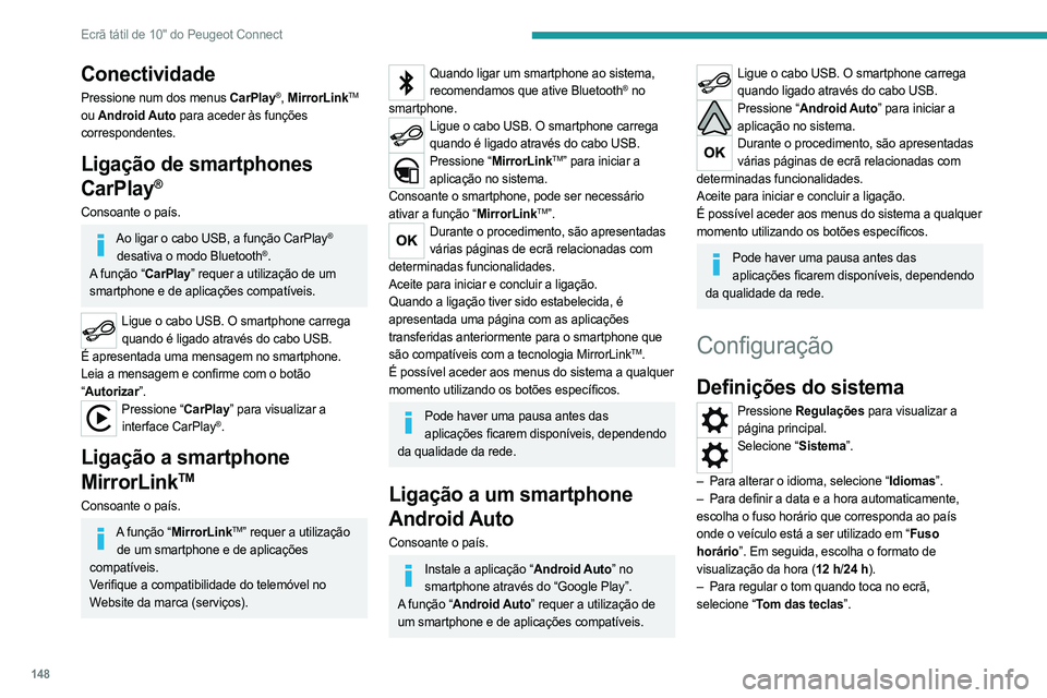 PEUGEOT LANDTREK 2023  Manual de utilização (in Portuguese) 148
Ecrã tátil de 10" do Peugeot Connect
Conectividade
Pressione num dos menus CarPlay®, MirrorLinkTM 
ou  Android Auto
 
para aceder às funções 
correspondentes.
Ligação de smartphones 
C