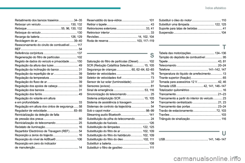 PEUGEOT LANDTREK 2023 Manual de utilização (in Portuguese) 157
Índice alfabético
Rebatimento dos bancos traseiros 34–35
Rebocar um veículo
130, 132
Reboque
55, 96, 130, 132
Reboque do veículo
130
Recarga da bateria
126, 129
Recicl PEUGEOT LANDTREK 2023 Manual de utilização (in Portuguese) 157
Índice alfabético
Rebatimento dos bancos traseiros 34–35
Rebocar um veículo
130, 132
Reboque
55, 96, 130, 132
Reboque do veículo
130
Recarga da bateria
126, 129
Recicl
