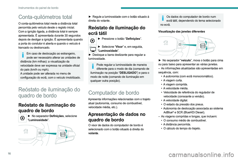PEUGEOT LANDTREK 2023 Manual de utilização (in Portuguese) 16
Instrumentos do painel de bordo
Conta-quilómetros total
O conta-quilómetros total mede a distância total
percorrida pelo veículo desde o registo inicial.
Com a ignição ligada, a distância t PEUGEOT LANDTREK 2023 Manual de utilização (in Portuguese) 16
Instrumentos do painel de bordo
Conta-quilómetros total
O conta-quilómetros total mede a distância total
percorrida pelo veículo desde o registo inicial.
Com a ignição ligada, a distância t