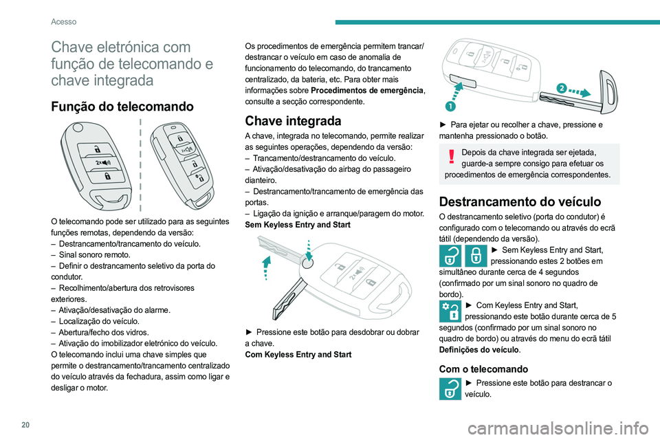 PEUGEOT LANDTREK 2023 Manual de utilização (in Portuguese) 20
Acesso
Chave eletrónica com
função de telecomando e
chave integrada
Função do telecomando
O telecomando pode ser utilizado para as seguintes
funções remotas, dependendo da versão:
– PEUGEOT LANDTREK 2023 Manual de utilização (in Portuguese) 20
Acesso
Chave eletrónica com
função de telecomando e
chave integrada
Função do telecomando
O telecomando pode ser utilizado para as seguintes
funções remotas, dependendo da versão:
–