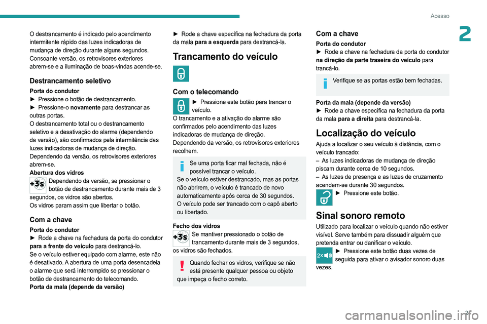 PEUGEOT LANDTREK 2023  Manual de utilização (in Portuguese) 21
Acesso
2O destrancamento é indicado pelo acendimento 
intermitente rápido das luzes indicadoras de 
mudança de direção durante alguns segundos. 
Consoante versão, os retrovisores exteriores 
