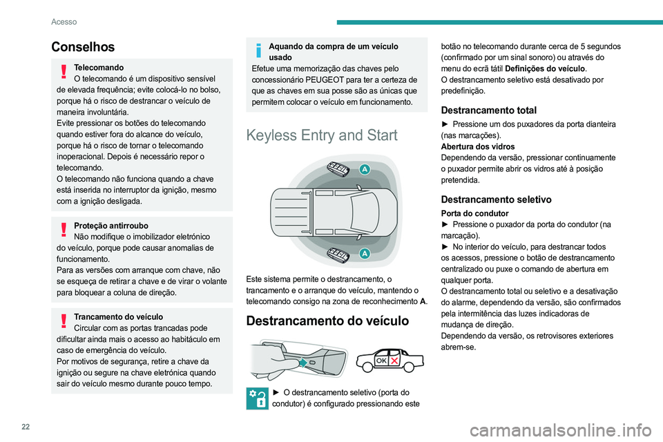 PEUGEOT LANDTREK 2023 Manual de utilização (in Portuguese) 22
Acesso
Conselhos
TelecomandoO telecomando é um dispositivo sensível
de elevada frequência; evite colocá-lo no bolso,
porque há o risco de destrancar o veículo de
maneira involuntária.
Evi PEUGEOT LANDTREK 2023 Manual de utilização (in Portuguese) 22
Acesso
Conselhos
TelecomandoO telecomando é um dispositivo sensível
de elevada frequência; evite colocá-lo no bolso,
porque há o risco de destrancar o veículo de
maneira involuntária.
Evi