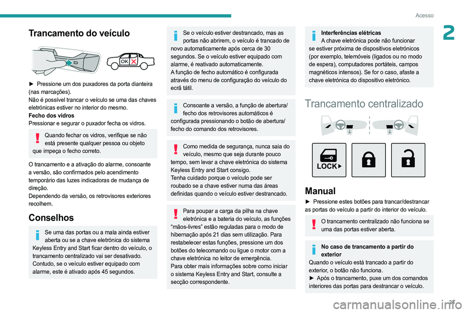 PEUGEOT LANDTREK 2023 Manual de utilização (in Portuguese) 23
Acesso
2Trancamento do veículo
► Pressione um dos puxadores da porta dianteira
(nas marcações).
Não é possível trancar o veículo se uma das chaves
eletrónicas estiver no interior do PEUGEOT LANDTREK 2023 Manual de utilização (in Portuguese) 23
Acesso
2Trancamento do veículo
► Pressione um dos puxadores da porta dianteira
(nas marcações).
Não é possível trancar o veículo se uma das chaves
eletrónicas estiver no interior do
