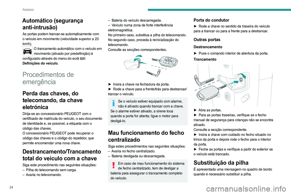 PEUGEOT LANDTREK 2023  Manual de utilização (in Portuguese) 24
Acesso
Automático (segurança anti-intrusão)
As portas podem trancar-se automaticamente com 
o veículo em movimento (velocidade superior a 20 
km/h).
O trancamento automático com o veículo em 