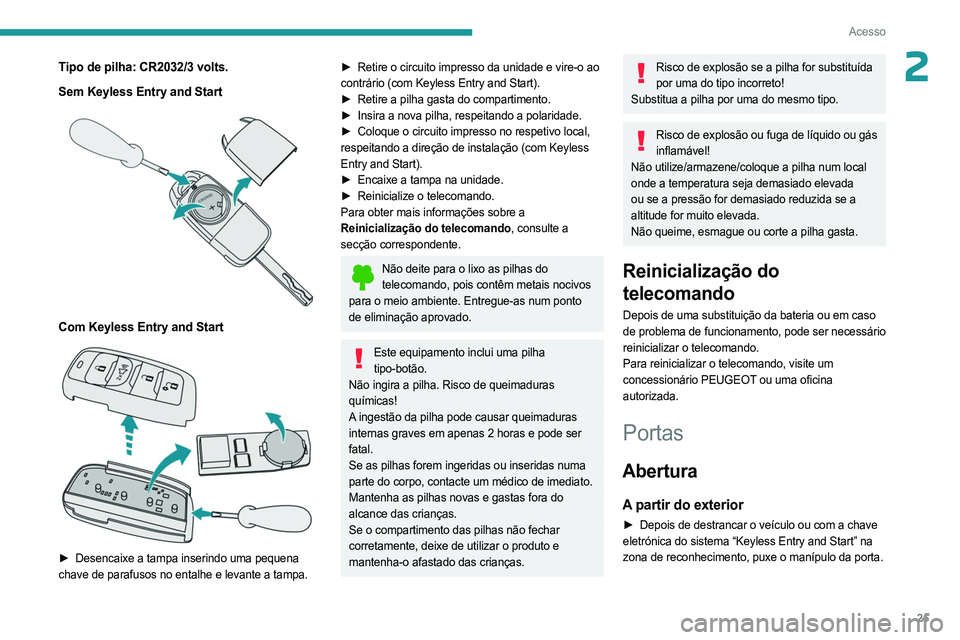 PEUGEOT LANDTREK 2023 Manual de utilização (in Portuguese) 25
Acesso
2Tipo de pilha: CR2032/3 volts.
Sem Keyless Entry and Start
Com Keyless Entry and Start
► Desencaixe a tampa inserindo uma pequena
chave de parafusos no entalhe e levante a tampa.
PEUGEOT LANDTREK 2023 Manual de utilização (in Portuguese) 25
Acesso
2Tipo de pilha: CR2032/3 volts.
Sem Keyless Entry and Start
Com Keyless Entry and Start
► Desencaixe a tampa inserindo uma pequena
chave de parafusos no entalhe e levante a tampa.