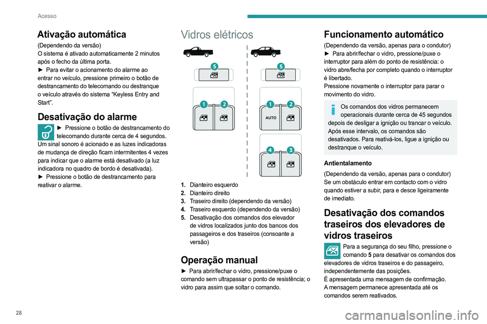 PEUGEOT LANDTREK 2023 Manual de utilização (in Portuguese) 28
Acesso
Ativação automática
(Dependendo da versão)
O sistema é ativado automaticamente 2 minutos
após o fecho da última porta.
►
Para evitar o acionamento do alarme ao
entrar no veícu PEUGEOT LANDTREK 2023 Manual de utilização (in Portuguese) 28
Acesso
Ativação automática
(Dependendo da versão)
O sistema é ativado automaticamente 2 minutos
após o fecho da última porta.
►
Para evitar o acionamento do alarme ao
entrar no veícu
