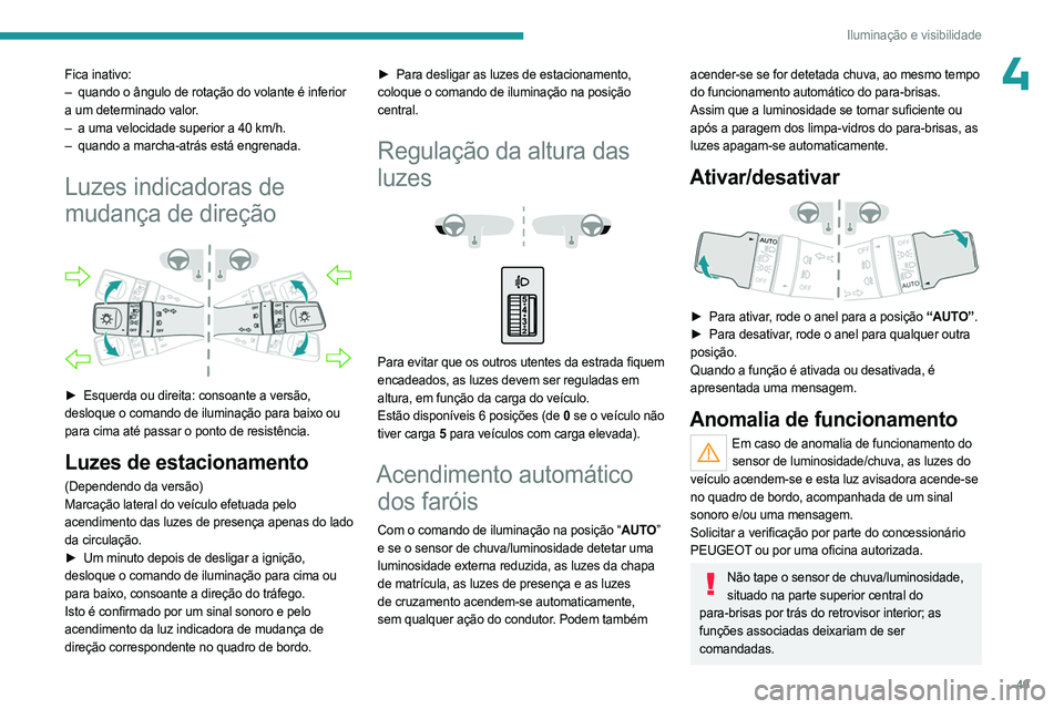 PEUGEOT LANDTREK 2023  Manual de utilização (in Portuguese) 49
Iluminação e visibilidade
4Fica inativo:
– quando o ângulo de rotação do volante é inferior  
a um determinado valor.
–
 
a uma velocidade superior a 40 km/h.
–

 
quando a marcha-atrá