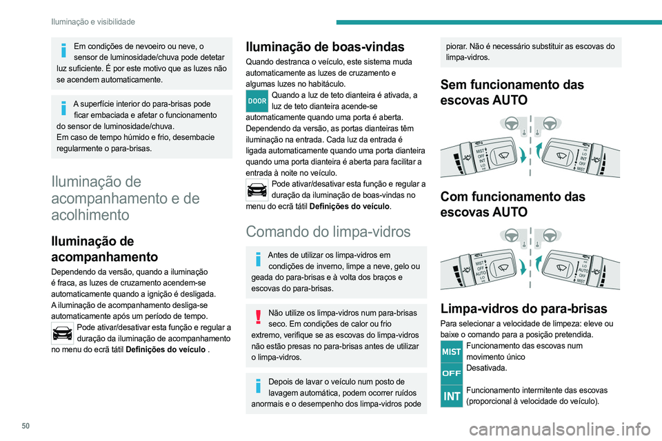 PEUGEOT LANDTREK 2023  Manual de utilização (in Portuguese) 50
Iluminação e visibilidade
Em condições de nevoeiro ou neve, o sensor de luminosidade/chuva pode detetar 
luz suficiente. É por este motivo que as luzes não 
se acendem automaticamente.
A supe
