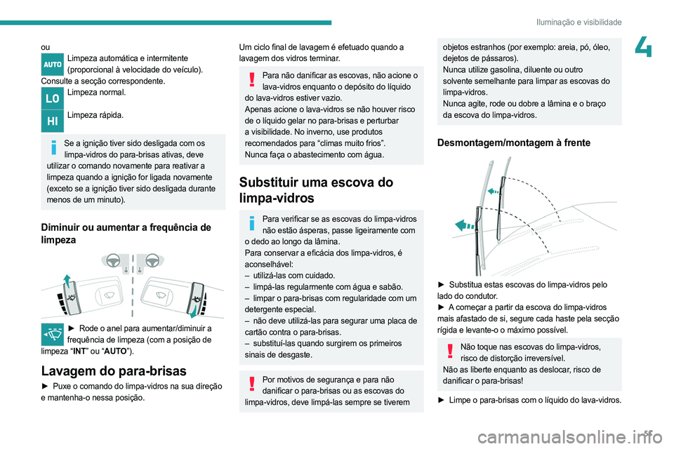 PEUGEOT LANDTREK 2023  Manual de utilização (in Portuguese) 51
Iluminação e visibilidade
4ouLimpeza automática e intermitente (proporcional à velocidade do veículo).
Consulte a secção correspondente.
Limpeza normal.  
Limpeza rápida. 
Se a ignição ti