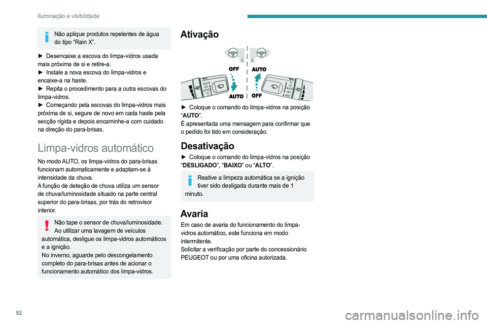 PEUGEOT LANDTREK 2023  Manual de utilização (in Portuguese) 52
Iluminação e visibilidade
Não aplique produtos repelentes de água do tipo “Rain X”.
►
 
Desencaixe a escova do limpa-vidros usada
  
mais próxima de si e retire-a.
►
 
Instale a nova e