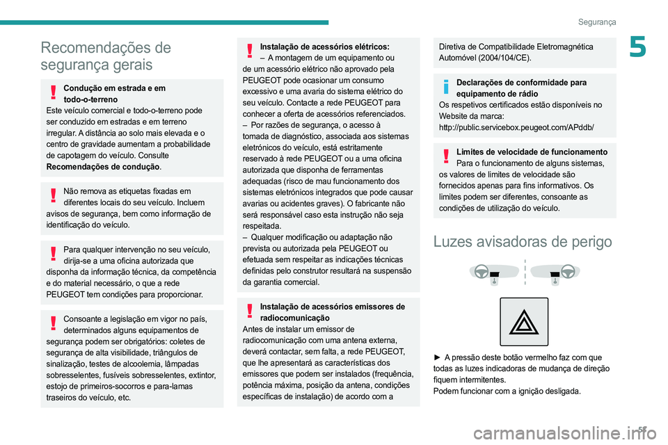 PEUGEOT LANDTREK 2023  Manual de utilização (in Portuguese) 53
Segurança
5Recomendações de 
segurança gerais
Condução em estrada e em todo-o-terreno
Este veículo comercial e todo-o-terreno pode 
ser conduzido em estradas e em terreno 
irregular. A dist
