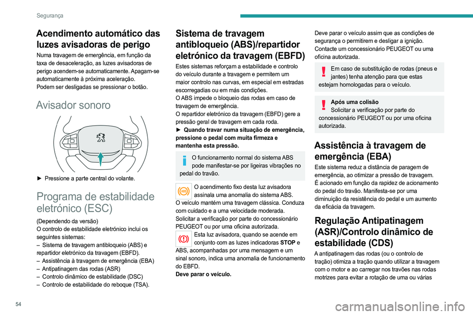PEUGEOT LANDTREK 2023  Manual de utilização (in Portuguese) 54
Segurança
Acendimento automático das luzes avisadoras de perigo
Numa travagem de emergência, em função da 
taxa de desaceleração, as luzes avisadoras de 
perigo acendem-se automaticamente. A