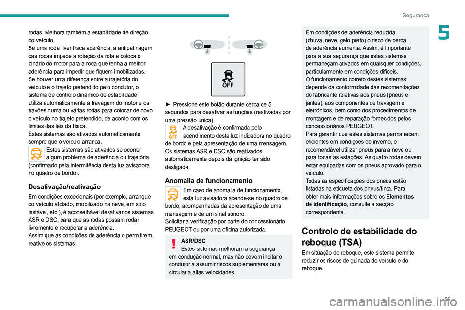 PEUGEOT LANDTREK 2023  Manual de utilização (in Portuguese) 55
Segurança
5rodas. Melhora também a estabilidade de direção 
do veículo.
Se uma roda tiver fraca aderência, a antipatinagem 
das rodas impede a rotação da rota e coloca o 
binário do motor 