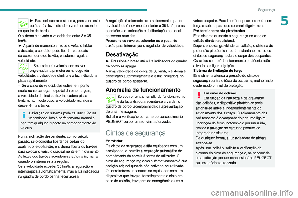 PEUGEOT LANDTREK 2023  Manual de utilização (in Portuguese) 57
Segurança
5► Para selecionar o sistema, pressione este botão até a luz indicadora verde se acender 
no quadro de bordo.
O sistema é ativado a velocidades entre 8 e 35 
km/h.
►
 
A

 partir 