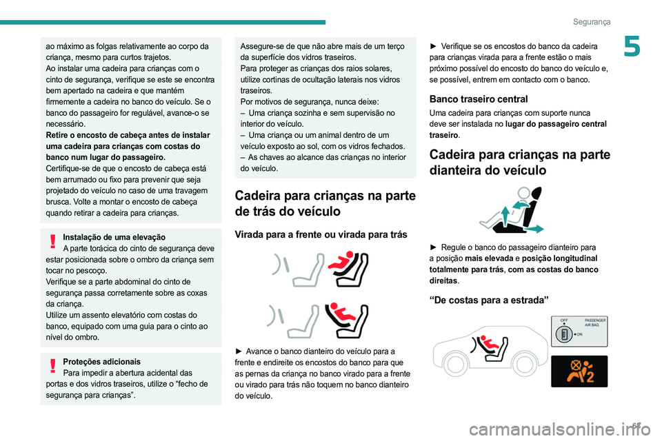 PEUGEOT LANDTREK 2023  Manual de utilização (in Portuguese) 63
Segurança
5ao máximo as folgas relativamente ao corpo da 
criança, mesmo para curtos trajetos.
Ao instalar uma cadeira para crianças com o 
cinto de segurança, verifique se este se encontra 
b