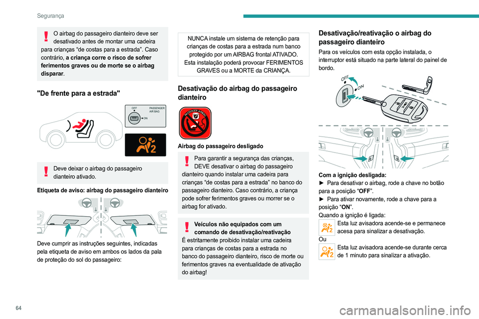 PEUGEOT LANDTREK 2023  Manual de utilização (in Portuguese) 64
Segurança
O airbag do passageiro dianteiro deve ser desativado antes de montar uma cadeira 
para crianças “de costas para a estrada”. Caso 
contrário,  a criança corre o risco de sofrer 
fe