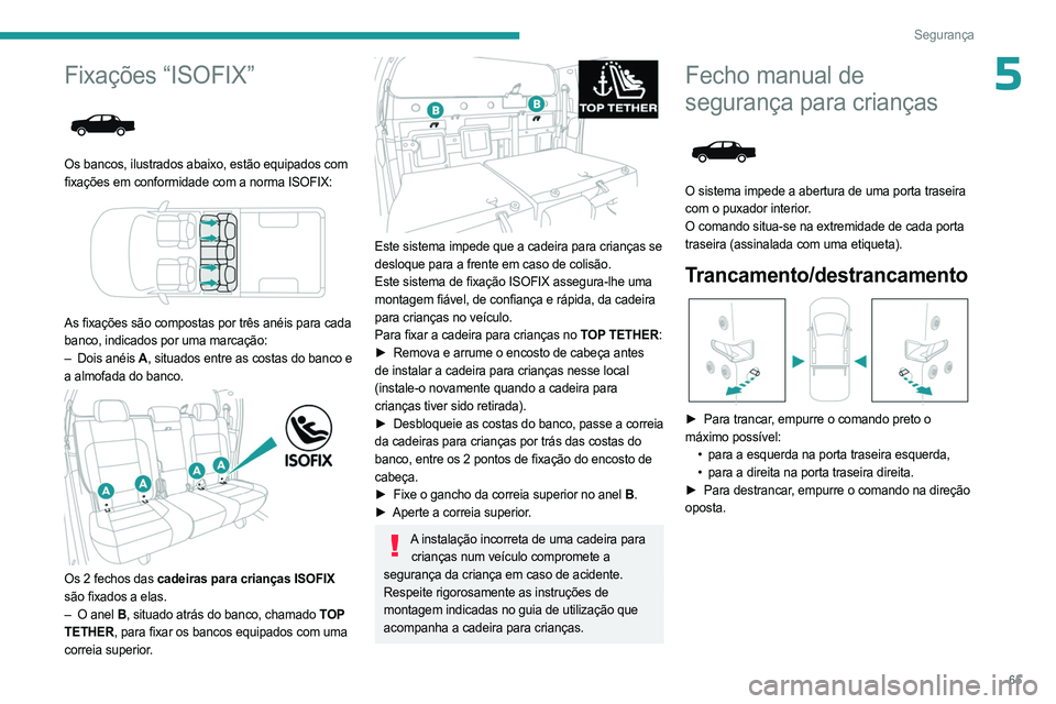 PEUGEOT LANDTREK 2023  Manual de utilização (in Portuguese) 65
Segurança
5Fixações “ISOFIX” 
 
Os bancos, ilustrados abaixo, estão equipados com 
fixações em conformidade com a norma ISOFIX:
 
 
As fixações são compostas por três anéis para cada