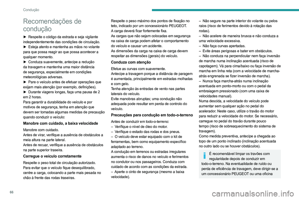 PEUGEOT LANDTREK 2023  Manual de utilização (in Portuguese) 66
Condução
Recomendações de 
condução
► Respeite o código da estrada e seja vigilante 
independentemente das condições de circulação.
►
 
Esteja atento e mantenha as mãos no volante
 