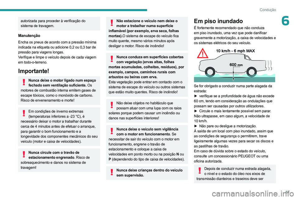 PEUGEOT LANDTREK 2023  Manual de utilização (in Portuguese) 67
Condução
6autorizada para proceder à verificação do 
sistema de travagem.
Manutenção
Encha os pneus de acordo com a pressão mínima 
indicada na etiqueta ou adicione 0,2 ou 0,3 bar de 
pres
