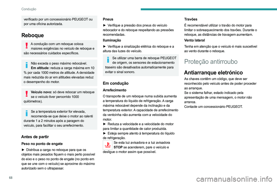 PEUGEOT LANDTREK 2023  Manual de utilização (in Portuguese) 68
Condução
verificado por um concessionário PEUGEOT ou 
por uma oficina autorizada.
Reboque
A condução com um reboque coloca maiores exigências no veículo de reboque e 
são necessários cuida