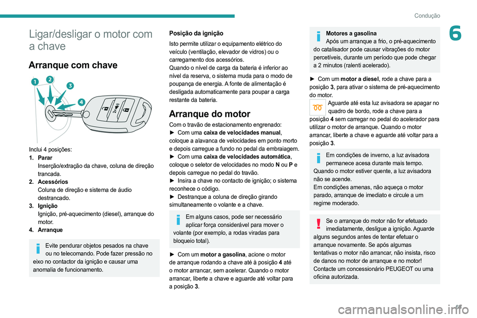 PEUGEOT LANDTREK 2023  Manual de utilização (in Portuguese) 69
Condução
6Ligar/desligar o motor com 
a chave
Arranque com chave 
 
Inclui 4 posições:
1. PararInserção/extração da chave, coluna de direção 
trancada.
2. Acessórios Coluna de direção 