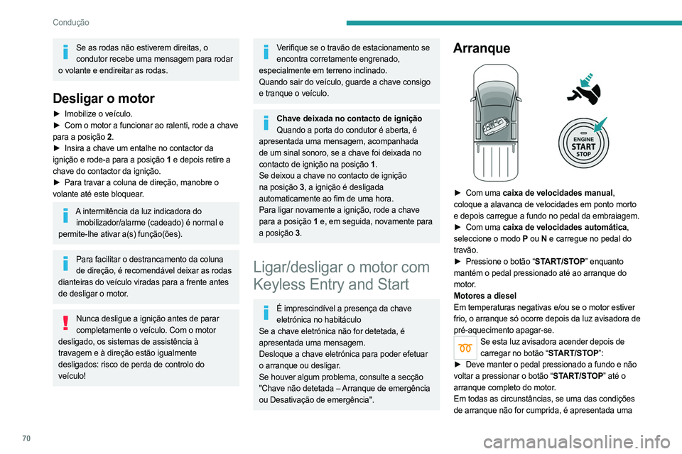 PEUGEOT LANDTREK 2023  Manual de utilização (in Portuguese) 70
Condução
Se as rodas não estiverem direitas, o condutor recebe uma mensagem para rodar 
o volante e endireitar as rodas.
Desligar o motor
► Imobilize o veículo.
►  Com o motor a funcionar a