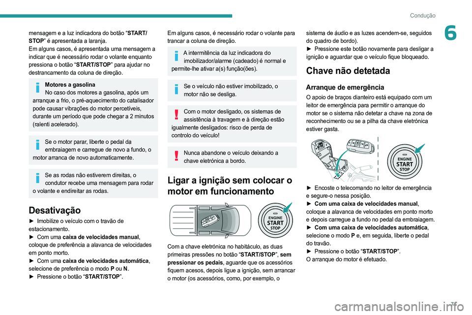 PEUGEOT LANDTREK 2023  Manual de utilização (in Portuguese) 71
Condução
6mensagem e a luz indicadora do botão “START/
STOP” é apresentada a laranja.
Em alguns casos, é apresentada uma mensagem a 
indicar que é necessário rodar o volante enquanto 
pr
