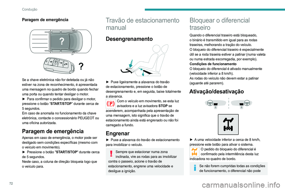 PEUGEOT LANDTREK 2023  Manual de utilização (in Portuguese) 72
Condução
Paragem de emergência 
 
Se a chave eletrónica não for detetada ou já não 
estiver na zona de reconhecimento, é apresentada 
uma mensagem no quadro de bordo quando fechar 
uma port