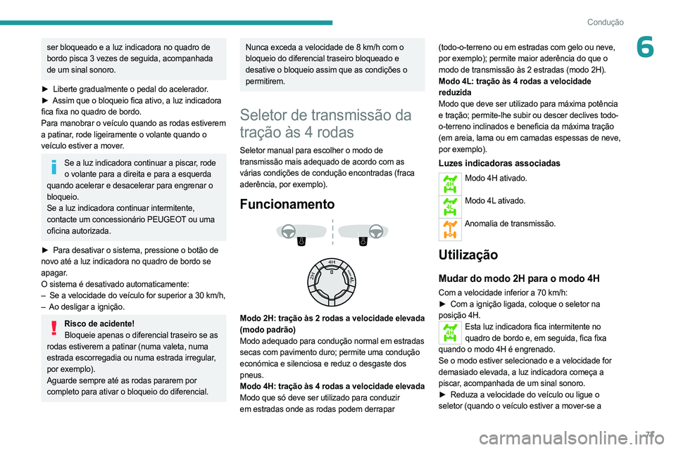 PEUGEOT LANDTREK 2023  Manual de utilização (in Portuguese) 73
Condução
6ser bloqueado e a luz indicadora no quadro de 
bordo pisca 3 vezes de seguida, acompanhada 
de um sinal sonoro.
►
 
Liberte gradualmente o pedal do acelerador
 .
►
 
Assim que o blo