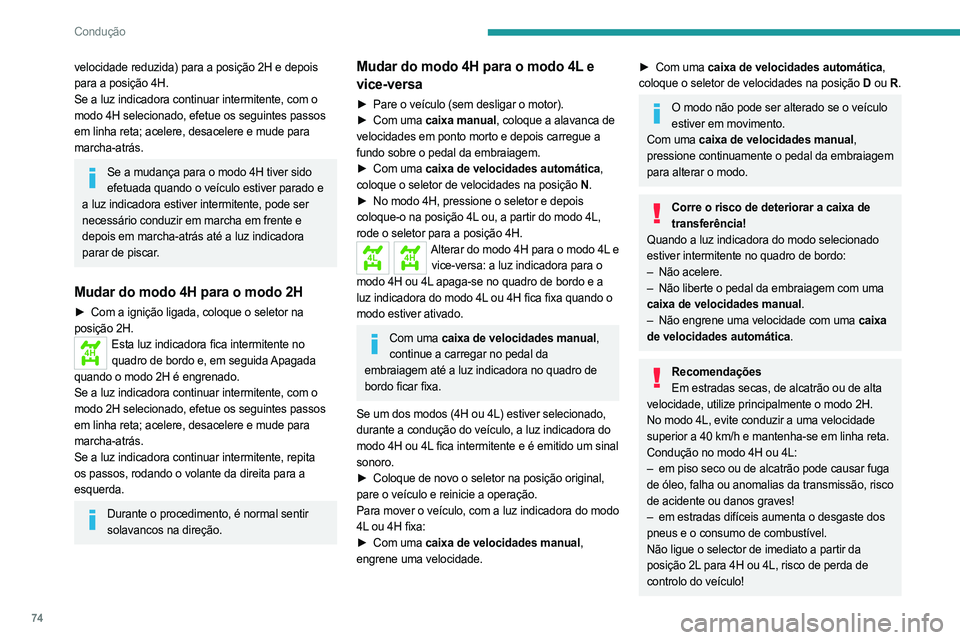 PEUGEOT LANDTREK 2023  Manual de utilização (in Portuguese) 74
Condução
velocidade reduzida) para a posição 2H e depois 
para a posição 4H.
Se a luz indicadora continuar intermitente, com o 
modo 4H selecionado, efetue os seguintes passos 
em linha reta;