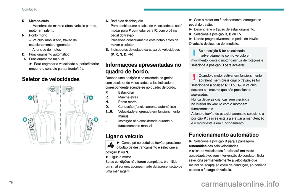 PEUGEOT LANDTREK 2023  Manual de utilização (in Portuguese) 76
Condução
R.Marcha-atrás
–
 Manobras de marcha-atrás, veículo parado,  
motor em ralenti.
N. Ponto morto
–
 
V
 eículo imobilizado, travão de 
estacionamento engrenado.
–
 
Arranque do 