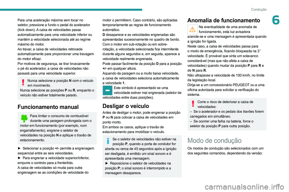 PEUGEOT LANDTREK 2023  Manual de utilização (in Portuguese) 77
Condução
6Para uma aceleração máxima sem tocar no 
seletor, pressione a fundo o pedal do acelerador 
(kick down). A caixa de velocidades passa 
automaticamente para uma velocidade inferior ou 