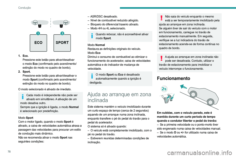 PEUGEOT LANDTREK 2023  Manual de utilização (in Portuguese) 78
Condução
 
 
 
 
1. Eco. Pressione este botão para ativar/desativar 
o modo
  Eco (confirmado pelo acendimento/
extinção do modo no quadro de bordo).
2. Sport. Pressione este botão para ativa