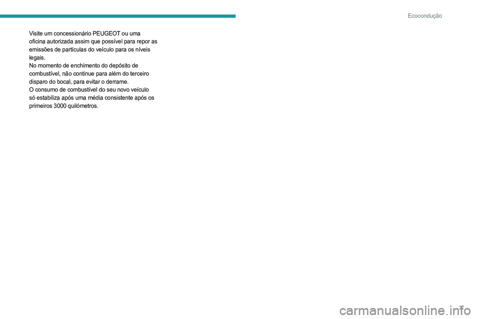 PEUGEOT LANDTREK 2023 Manual de utilização (in Portuguese) 7
Ecocondução
Visite um concessionário PEUGEOT ou uma
oficina autorizada assim que possível para repor as
emissões de partículas do veículo para os níveis
legais.
No momento de enchimento d PEUGEOT LANDTREK 2023 Manual de utilização (in Portuguese) 7
Ecocondução
Visite um concessionário PEUGEOT ou uma
oficina autorizada assim que possível para repor as
emissões de partículas do veículo para os níveis
legais.
No momento de enchimento d