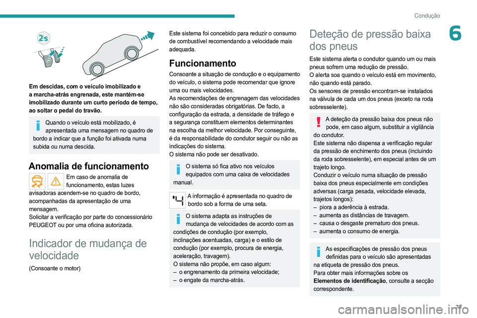 PEUGEOT LANDTREK 2023  Manual de utilização (in Portuguese) 79
Condução
6
 
Em descidas, com o veículo imobilizado e 
a marcha-atrás engrenada, este mantém-se 
imobilizado durante um curto período de tempo, 
ao soltar o pedal do travão.
Quando o veícul