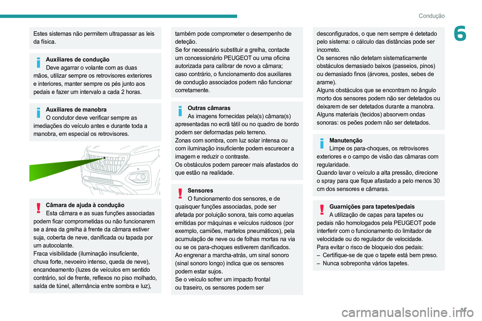 PEUGEOT LANDTREK 2023  Manual de utilização (in Portuguese) 81
Condução
6Estes sistemas não permitem ultrapassar as leis 
da física.
Auxiliares de conduçãoDeve agarrar o volante com as duas 
mãos, utilizar sempre os retrovisores exteriores 
e interiores