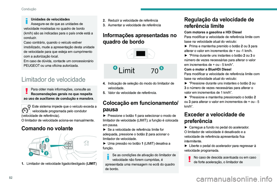 PEUGEOT LANDTREK 2023  Manual de utilização (in Portuguese) 82
Condução
Unidades de velocidades
Assegure-se de que as unidades de 
velocidade mostradas no quadro de bordo 
(km/h) são as indicadas para o país onde está a 
conduzir.
Caso contrário, quando 