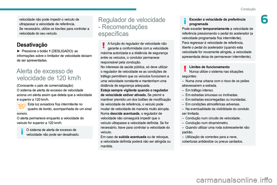 PEUGEOT LANDTREK 2023  Manual de utilização (in Portuguese) 83
Condução
6velocidade não pode impedir o veículo de 
ultrapassar a velocidade de referência.
Se necessário, utilize os travões para controlar a 
velocidade do seu veículo.
Desativação
► 