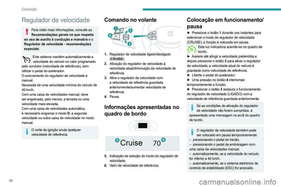 PEUGEOT LANDTREK 2023  Manual de utilização (in Portuguese) 84
Condução
Regulador de velocidade
Para obter mais informações, consulte as Recomendações gerais no que respeita 
ao uso de auxílio à condução e manobra e o 
Regulador de velocidade - recom