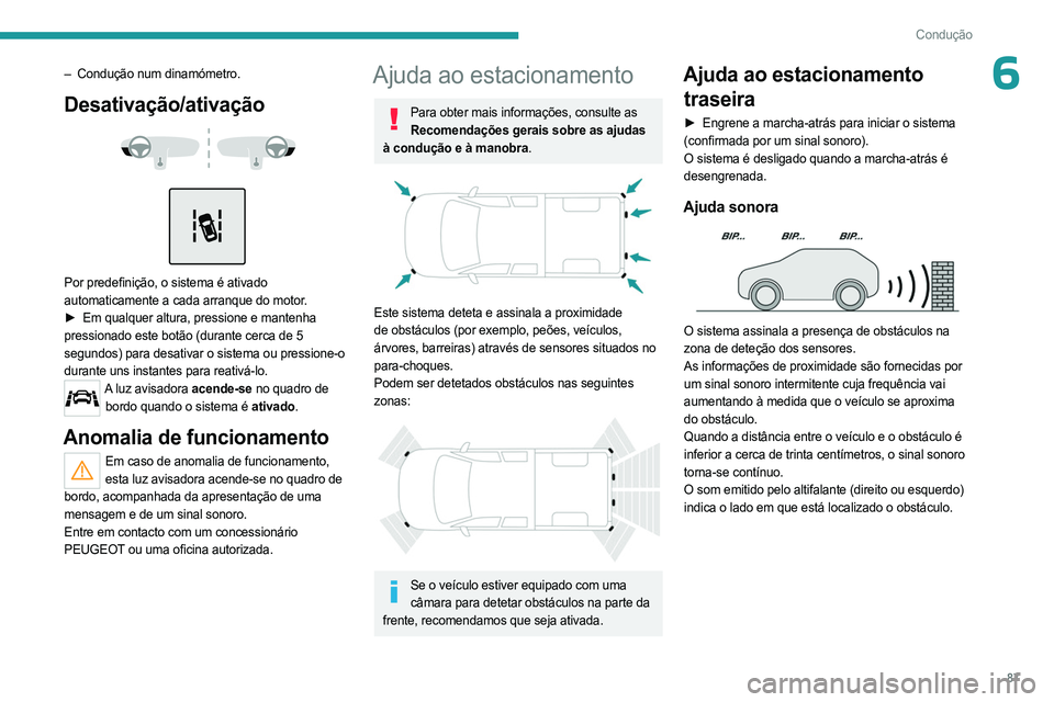 PEUGEOT LANDTREK 2023  Manual de utilização (in Portuguese) 87
Condução
6– Condução num dinamómetro.
Desativação/ativação 
 
 
 
Por predefinição, o sistema é ativado 
automaticamente a cada arranque do motor.
►  
Em qualquer altura, pressione 