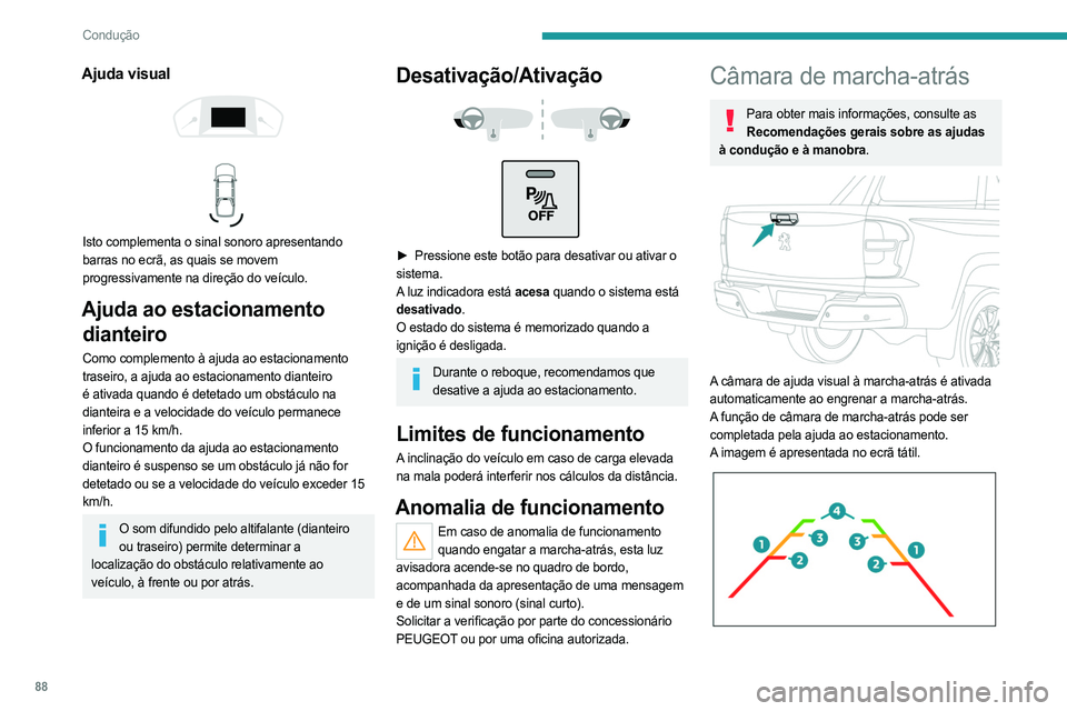 PEUGEOT LANDTREK 2023  Manual de utilização (in Portuguese) 88
Condução
Ajuda visual 
 
 
 
Isto complementa o sinal sonoro apresentando 
barras no ecrã, as quais se movem 
progressivamente na direção do veículo.
Ajuda ao estacionamento  dianteiro
Como c