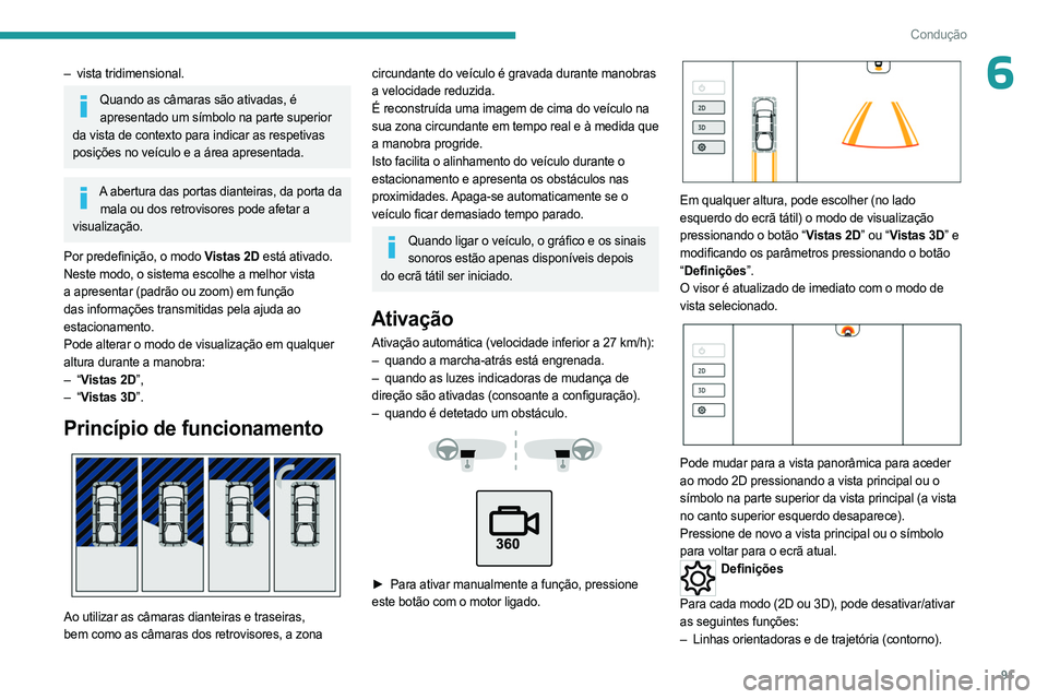 PEUGEOT LANDTREK 2023  Manual de utilização (in Portuguese) 91
Condução
6– vista tridimensional.
Quando as câmaras são ativadas, é apresentado um símbolo na parte superior 
da vista de contexto para indicar as respetivas 
posições no veículo e a ár