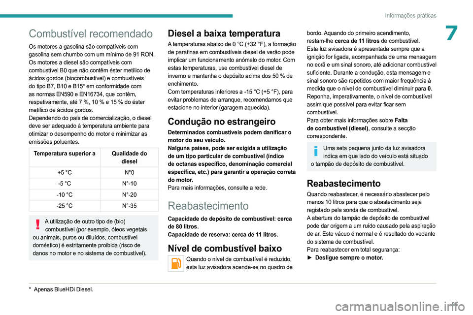 PEUGEOT LANDTREK 2023  Manual de utilização (in Portuguese)  
 
95
Informações práticas
7Combustível recomendado
Os motores a gasolina são compatíveis com 
gasolina sem chumbo com um mínimo de 91 RON.
Os motores a diesel são compatíveis com 
combustí