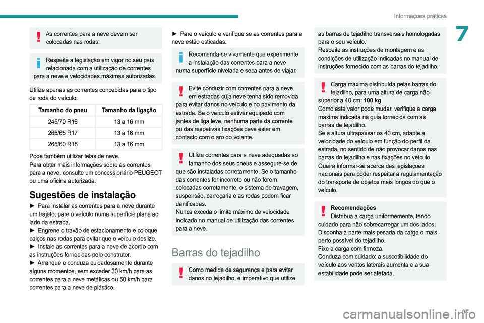 PEUGEOT LANDTREK 2023  Manual de utilização (in Portuguese) 97
Informações práticas
7As correntes para a neve devem ser colocadas nas rodas.
Respeite a legislação em vigor no seu país relacionada com a utilização de correntes 
para a neve e velocidades