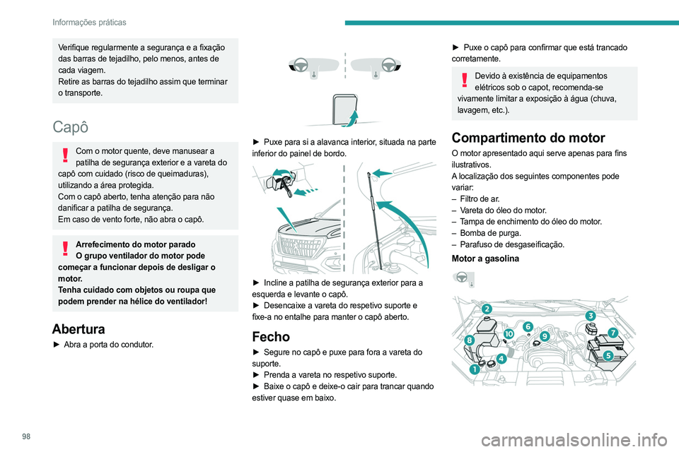 PEUGEOT LANDTREK 2023  Manual de utilização (in Portuguese) 98
Informações práticas
Verifique regularmente a segurança e a fixação 
das barras de tejadilho, pelo menos, antes de 
cada viagem.
Retire as barras do tejadilho assim que terminar 
o transporte