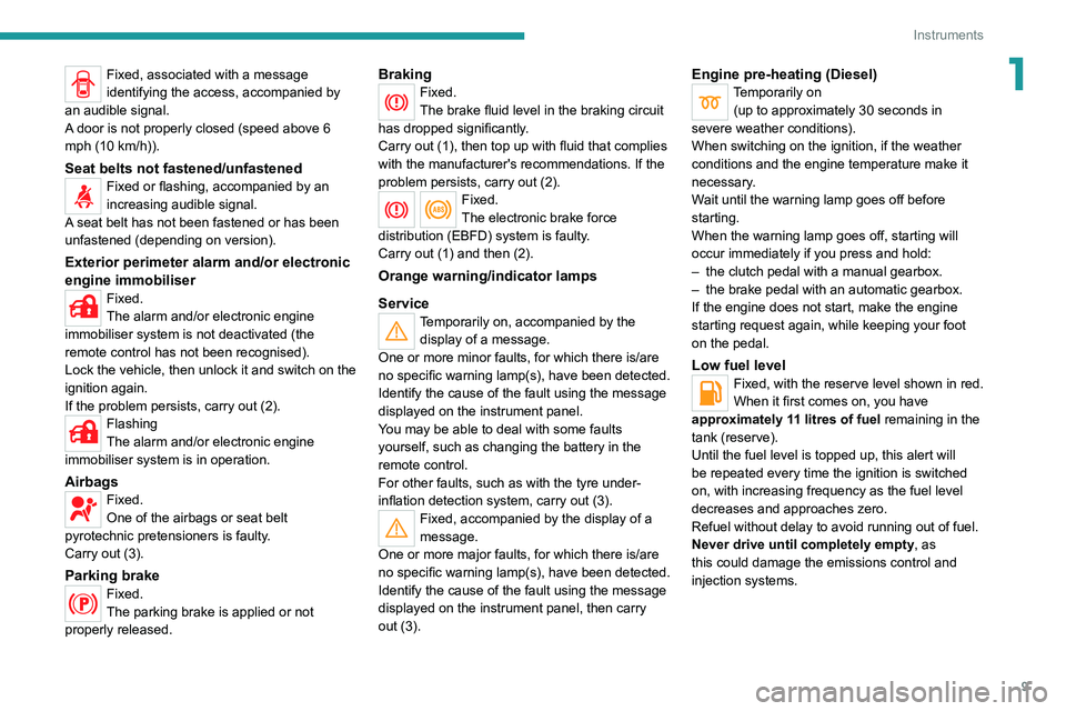 PEUGEOT LANDTREK 2022  Owners Manual 9
Instruments
1Fixed, associated with a message 
identifying the access, accompanied by 
an audible signal.
A door is not properly closed (speed above 6 
mph (10 km/h)).
Seat belts not fastened/unfast